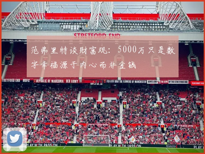 范弗里特谈财富观：5000万只是数字幸福源于内心而非金钱